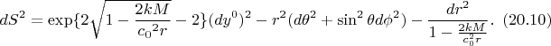 $$
dS^2=\exp\bl\{2\sqrt{1-\frac{2kM}{{c_0}^2r}}-2\br\}
(dy^0)^2- r^2(d\theta^2+\sin^{2}\theta{d}\phi^2) 
-\frac{dr^2}{1-\frac{2{kM}}{c_0^2{r}}}.%(122)(106)
\eqno(20.10)
$$