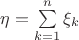 $ \eta = \sum \limits_{k=1}^n \xi_k$