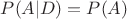$P(A|D) = P(A)$