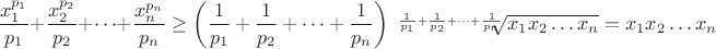 $$ \frac {x_1^{p_1}} {p_1} +\frac {x_2^{p_2}} {p_2} + \dots +\frac {x_n^{p_n}} {p_n} \ge  \left( \frac {1} {p_1} +\frac {1} {p_2} + \dots +\frac {1} {p_n}\right) \sqrt[\frac {1} {p_1} +\frac {1} {p_2} + \dots +\frac {1} {p_n}]{x_1 x_2\dots x_n}=x_1x_2 \dots x_n$$