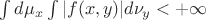 $\int d\mu_x\int |f(x,y)| d\nu_y<+\infty$