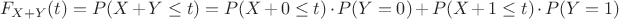 $$F_{X+Y}(t)=P(X+Y\le t)=P(X+0\le t)\cdot P(Y=0)+P(X+1\le t)\cdot P(Y=1)$$