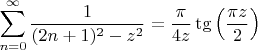 $$\sum\limits_{n=0}^{\infty}\frac{1}{(2n+1)^2-z^2}=\frac{\pi}{4z}\tg\left(\frac{\pi z}{2}\right)$$