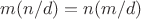 $m(n/d)=n(m/d)$