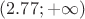 $(2.77;+\infty)$
