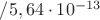 $/ 5,64\cdot10^{-13} $