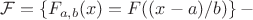 $\mathcal{F}=\left\{ F_{a,b}(x)=F((x-a)/b) \right\}-$