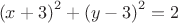 \[
\left( {x + 3} \right)^2  + \left( {y - 3} \right)^2  = 2
\]