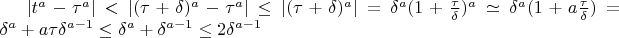 $|t^a - {\tau}^a| < |(\tau + \delta)^a - {\tau}^a| \le |(\tau + \delta)^a| = {\delta}^a(1+\frac{\tau}{\delta})^a \simeq  {\delta}^a(1 + a\frac{\tau}{\delta}) = {\delta}^a + a\tau {\delta}^{a-1}  \le {\delta}^a + {\delta}^{a-1} \le 2{\delta}^{a-1}$