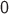 $\mathsf{0}$
