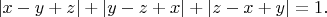 $|x-y+z| + |y - z + x| + |z - x + y| = 1.$