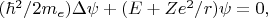 $(\hbar^2/2m_e)\Delta\psi+(E+Ze^2/r)\psi=0,$