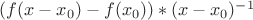 $(f(x-x_0)-f(x_0))*(x-x_0)^{-1}$
