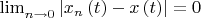 $\lim_{n\rightarrow0}^{ }\left|x_n\left(t\right)-x\left(t\right)\right|=0$