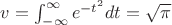 $v=\int_{-\infty}^{\infty}{e^{-t^2}}dt=\sqrt \pi $