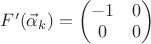 $F' (\vec \alpha_k)=\begin{pmatrix} -1 & 0  \\ 0  & 0 \end{pmatrix}$