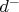 $d^-$