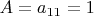 $A=a_{11}=1$