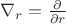 $\nabla_r=\frac{\partial }{\partial r}$