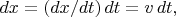 $dx=(dx/dt)\,dt=v\,dt,$