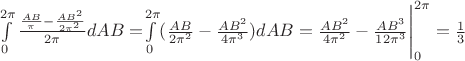 $\int\limits_{0}^{2\pi}\frac{\frac{AB}{\pi} - \frac{AB^{2}}{2\pi^{2}}}{2\pi}dAB = $\int\limits_{0}^{2\pi}(\frac{AB}{2\pi^{2}} - \frac{AB^{2}}{4\pi^{3}})dAB = \frac{AB^{2}}{4\pi^{2}} - \frac{AB^{3}}{12\pi^{3}}\Biggr|_{0}^{2\pi} = \frac{1}{3}$ $\int\limits_{0}^{2\pi}\frac{\frac{AB}{\pi} - \frac{AB^{2}}{2\pi^{2}}}{2\pi}dAB = $\int\limits_{0}^{2\pi}(\frac{AB}{2\pi^{2}} - \frac{AB^{2}}{4\pi^{3}})dAB = \frac{AB^{2}}{4\pi^{2}} - \frac{AB^{3}}{12\pi^{3}}\Biggr|_{0}^{2\pi} = \frac{1}{3}$