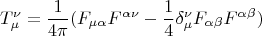 $$T_{\mu}^{\nu}=\frac{1}{4\pi}(F_{\mu \alpha }F^{\alpha \nu }-\frac{1}{4}\delta_{\mu }^{\nu }F_{\alpha\beta }F^{\alpha\beta })$$