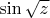 $\sin \sqrt{z}$