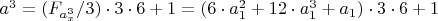 $a^3=(F_{a_x^3}/3)\cdot 3\cdot 6+1=
(6\cdot a_1^2+12\cdot a_1^3+a_1) \cdot 3\cdot 6+1$