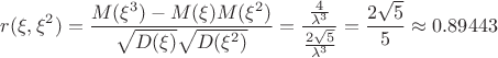 $\displaystyle r(\xi,\xi^2)=\frac{M(\xi^3)-M(\xi)M(\xi^2)}{\sqrt{D(\xi)} \sqrt{D(\xi^2)}}=\frac{\frac{4}{\lambda^3}}{\frac{2 \sqrt{5}}{\lambda^3}}=\frac{2 \sqrt{5}}{5}\approx 0.89443$