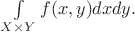 $\int\limits_{X \times Y} f(x, y)dxdy.$