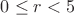 $0\le r < 5$