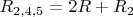 $R_{2,4,5} = 2R + R_2$