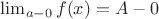 $\lim_{a-0}f(x)=A-0$