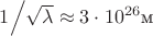 ${1 \mathord{\left/ {\vphantom {1 {\sqrt \lambda  }}} \right. \kern-\nulldelimiterspace} {\sqrt \lambda  }} \approx 3 \cdot 10^{26} \text{м}$
