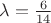 $\lambda=\frac 6{14}$