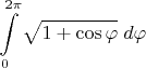 $\displaystyle\int\limits_0^{2\pi}\sqrt{1+\cos\varphi}\;d\varphi$