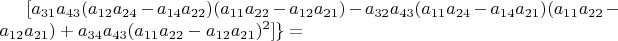 $[a_{31}a_{43}(a_{12}a_{24}-a_{14}a_{22})(a_{11}a_{22}-a_{12}a_{21})-a_{32}a_{43}(a_{11}a_{24}-a_{14}a_{21})(a_{11}a_{22}-a_{12}a_{21})+a_{34}a_{43}(a_{11}a_{22}-a_{12}a_{21})^{2}]\}=$