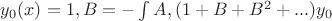 $y_0(x)=1,B=-\int A, (1+B+B^2+...)y_0$