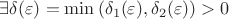 $\exists \delta(\varepsilon)=\min\left(\delta_1(\varepsilon), \delta_2(\varepsilon)\right)>0$