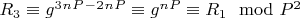 $R_3\equiv g^3^n^P^-^2^n^P\equiv g^n^P\equiv R_1\mod P^2$