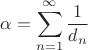 $\displaystyle\alpha=\sum_{n=1}^\infty\frac1{d_n}$