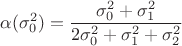 $$\alpha(\sigma_0^2)=\dfrac{\sigma_0^2+\sigma_1^2}{2\sigma_0^2+\sigma_1^2+\sigma_2^2}$$