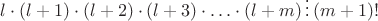 $l\cdot (l+1)\cdot (l+2)\cdot (l+3)\cdot\ldots\cdot (l+m)\,\vdots\,(m+1)!$