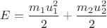 $E=\dfrac{m_1u_1^2}{2}+\dfrac{m_2u_2^2}{2}$