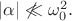 $|\alpha|\not\ll\omega_0^2.$
