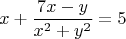 $$ x + \frac{{7x - y}} {{x^2 + y^2 }} = 5 $$
