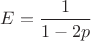 $E=\dfrac{1}{1-2p}$