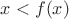 $x<f(x) $