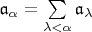 $\mathfrak{a}_{\alpha}=\sum\limits_{\lambda<\alpha}\mathfrak{a}_{\lambda}$