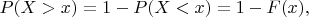 $$P(X>x) = 1 - P(X<x)=1-F(x),$$